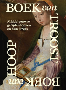 Boek van Troost Boek van Hoop - Middeleeuwse getijdenboeken en hun lezers - NL
