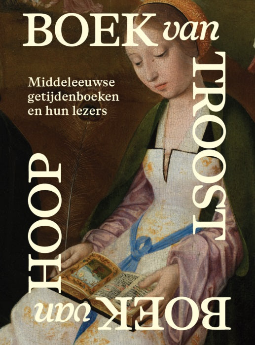 Boek van Troost Boek van Hoop - Middeleeuwse getijdenboeken en hun lezers - NL